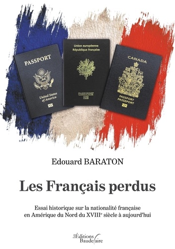 Edouard Baraton - Les Français perdus - Essai historique sur la nationalité française en Amérique du Nord du XVIIIe siècle à aujourd'hui.