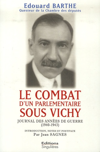 Edouard Barthe - Le combat d'un parlementaire sous Vichy - Journal des années de guerre 1940-1943.