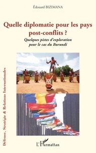 Edouard Bizimana - Quelle diplomatie pour les pays post-conflit ? - Quelques pistes d'exploration pour le cas du Burundi.