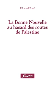La Bonne Nouvelle au hasard des routes de Palestine