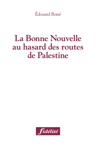Edouard Boné - La Bonne Nouvelle au hasard des routes de Palestine.
