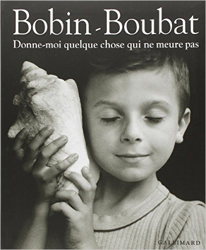 Edouard Boubat et Christian Bobin - Donne-moi quelque chose qui ne meure pas.