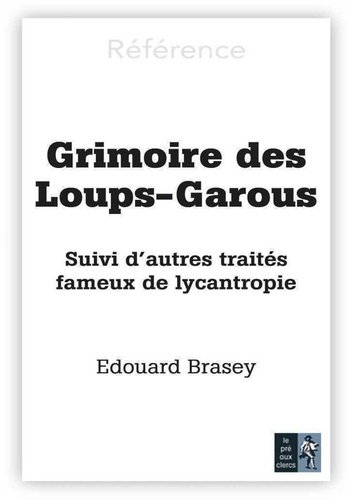 Edouard Brasey - Grimoire des loups-garous - Suivi d'autres traités fameux de lycanthropie.