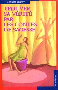 Edouard Brasey et Edouard Brasey - Trouver sa vérité par les contes de sagesse.