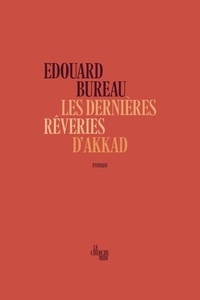 Edouard Bureau - Les dernières rêveries d'Akkad.