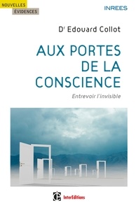 Edouard Collot - Aux portes de la conscience - Entrevoir l'invisible.