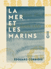 Edouard Corbière et Joseph Morlent - La Mer et les Marins - Scènes maritimes.