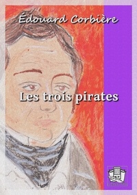 Edouard Corbière - Les trois pirates - suivi de : ""Le corsaire l'Aventure, et le capitaine Malviré"".