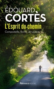 Edouard Cortès - L'Esprit du chemin - Compostelle, Rome, Jérusalem.
