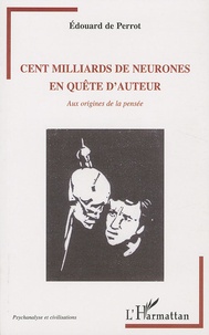 Edouard de Perrot - Cent milliards de neurones en quête d'auteur - Aux origines de la pensée.