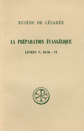Edouard Des Places et  Eusèbe de Césarée - La Preparation Evangelique. Livres 5 (18 A 36) Et 6, Edition Francais-Grec.