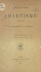 Edouard Dolléans - L'évolution du chartisme - Du réformisme à la violence, 1837-1839.