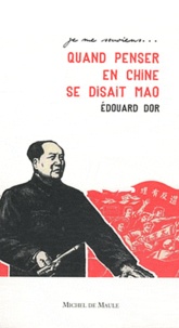 Edouard Dor - Quand penser en Chine se disait Mao.