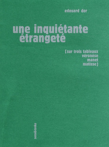 Edouard Dor - Une inquiétante étrangeté - Sur trois tableaux : Véronèse, Manet, Matisse.