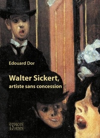 Edouard Dor - Walter Sickert, artiste sans concession.