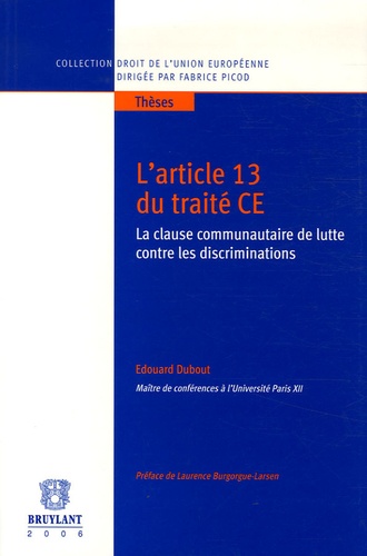 Edouard Dubout - L'article 13 du traité CE - La clause communautaire de lutte contre les discriminations.