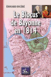Edouard Ducéré - Le blocus de Bayonne en 1814.
