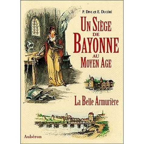 Edouard Ducéré - Un siège de Bayonne au Moyen âge ou La belle armurière.