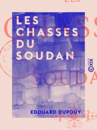 Edouard Dupouy - Les Chasses du Soudan.