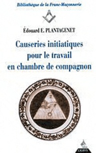 Edouard-E Plantagenet - Causeries Initiatiques Pour Le Travail En Chambre De Compagnon.