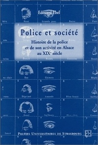 Edouard Ebel - Police Et Societe: Histoire De La Police Et De Son Activite En Alsace Au Xixeme Siecle.