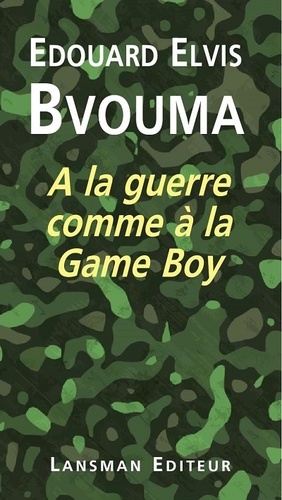 Edouard Elvis Bvouma - A la guerre comme à la Game Boy.