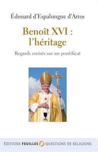 Edouard Espalungue d'Arros - Benoît XVI : l'héritage - Regards croisés sur un pontificat.