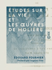 Edouard Fournier et Paul Lacroix - Études sur la vie et les œuvres de Molière.