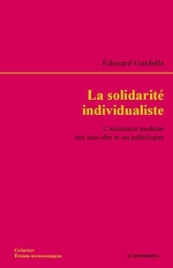 Edouard Gardella - La solidarité individualiste - L'assistance moderne aux sans-abri et ses pathologies.