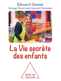 Edouard Gentaz et Solange Denervaud - La vie secrète des enfants.
