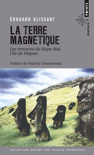 Edouard Glissant - La Terre magnétique - Les errances de Rapa Nui, l'île de Paques.