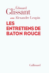 Edouard Glissant et Alexandre Leupin - Les entretiens de Baton Rouge.