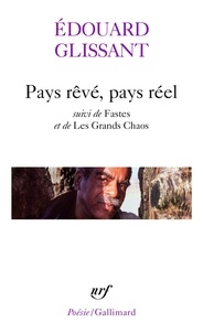 Edouard Glissant - Pays Reve, Pays Reel Suivi De Fastes Et De Les Grands Chaos.