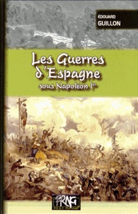 Edouard Guillon - Les guerres d'Espagne sous Napoléon Ier.
