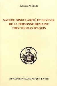Edouard-Henri Wéber - Nature, singularité et devenir de la personne humaine chez Thomas d'Aquin.