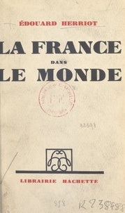 Edouard Herriot - La France dans le monde.