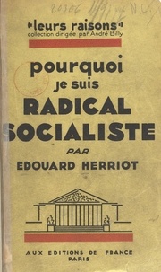 Edouard Herriot et André Billy - Pourquoi je suis radical-socialiste.