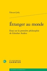 Edouard Jolly - Etranger au monde - Essai sur la première philosophie de Gunther Anders.
