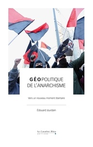 Edouard Jourdain - Géopolitique de l'anarchisme - Vers un nouveau moment libertaire.
