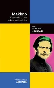 Edouard Jourdain - Makhno - L'épopée d'une Ukraine libertaire.