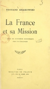 Edouard Krakowski - La France et sa mission - Essai de synthèse historique par un étranger.