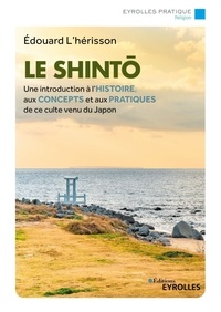 Edouard L'Hérisson - Le shintô - Une introduction à l'histoire, aux concepts et aux pratiques de ce culte venu du Japon.