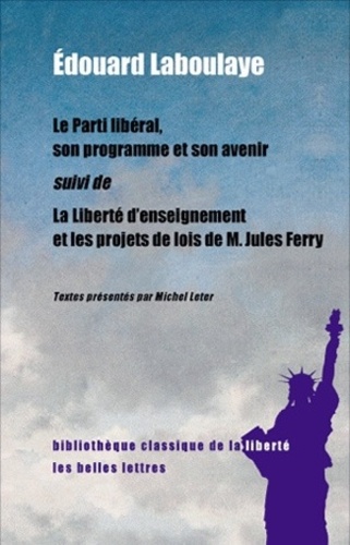 Edouard Laboulaye - Le parti libéral, son programme et son avenir - Suivi de La liberté d'enseignement et les projets de lois de M. Jules Ferry.