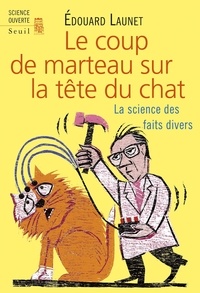 Edouard Launet - Le coup de marteau sur la tête du chat - La science des faits divers.