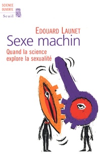 Edouard Launet - Sexe machin - Quand la science explore la sexualité.