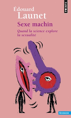 Sexe machin. Quand la science explore la sexualité