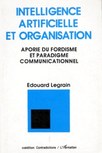 Edouard Legrain - INTELLIGENCE ARTIFICIELLE ET ORGANISATION. - Aporie du fordisme et paradigme communicationnel.