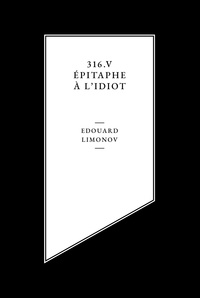 Edouard Limonov - 316, V, épitaphe à l'idiot.