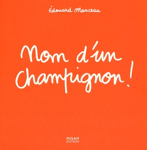 Edouard Manceau - Nom d'un champignon !.
