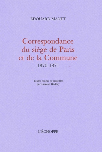 Edouard Manet - Correspondance du siège de Paris et de la Commune.